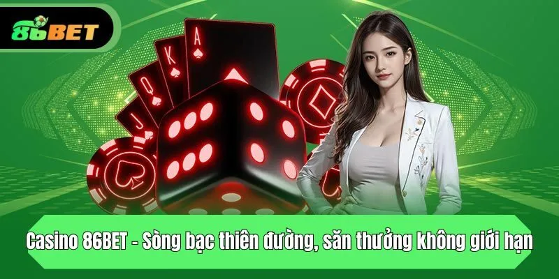Casino 86BET - Sòng bạc thiên đường, săn thưởng không giới hạn