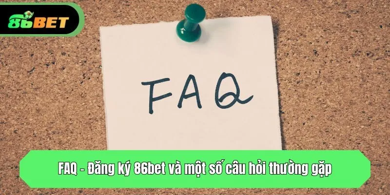 FAQ - Đăng ký 86bet và một số câu hỏi thường gặp