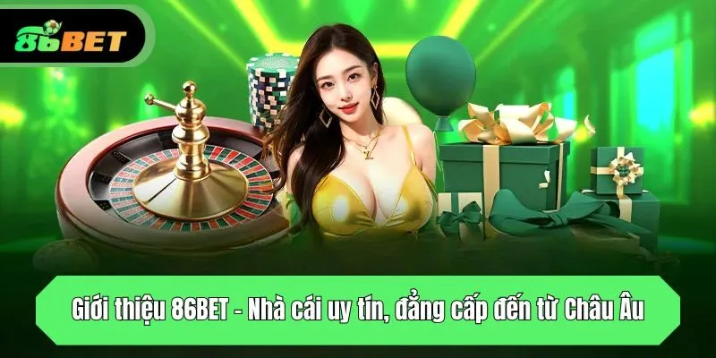 Giới thiệu 86BET - Nhà cái uy tín, đẳng cấp đến từ Châu Âu