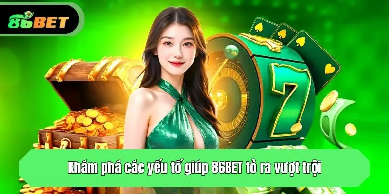 Khám phá các yếu tố giúp 86BET tỏ ra vượt trội