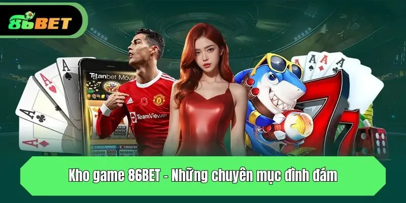 Kho game 86BET - Những chuyên mục đình đám