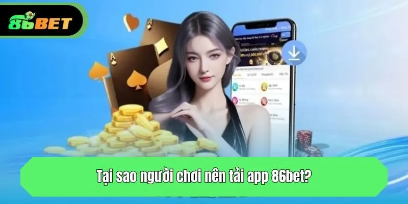 Tại sao người chơi nên tải app 86bet?