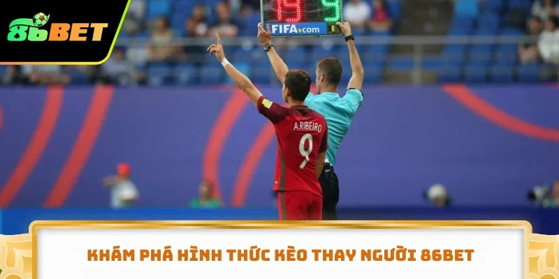 Khám phá hình thức kèo thay người 86BET