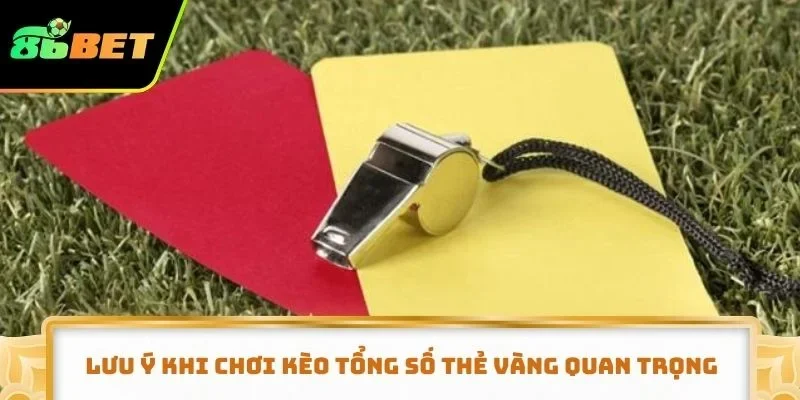 Lưu ý khi chơi kèo tổng số thẻ vàng quan trọng
