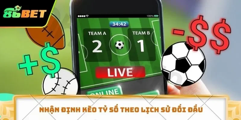 Nhận định kèo tỷ số theo lịch sử đối đầu
