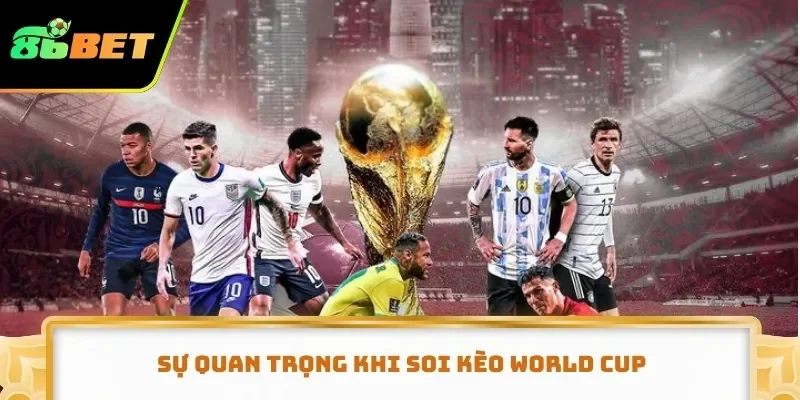Sự quan trọng khi soi kèo World Cup