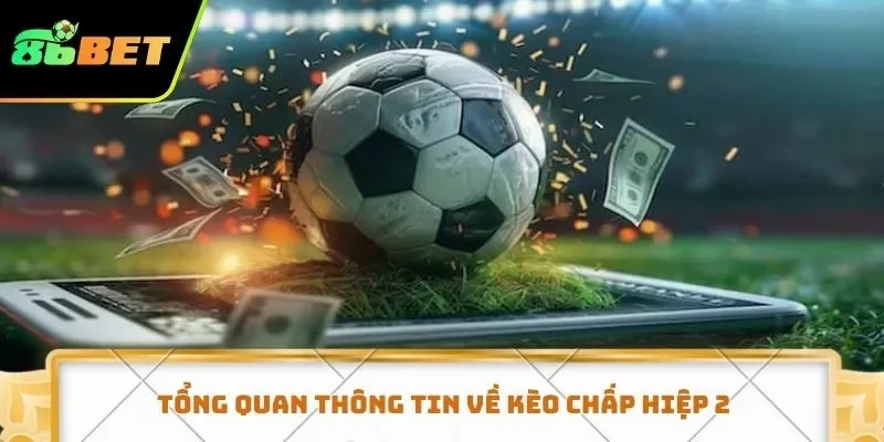 Tổng quan thông tin về kèo chấp hiệp 2